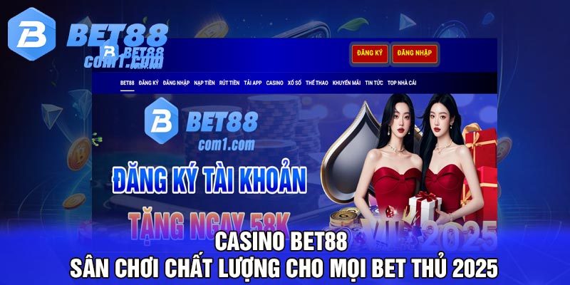 Casino Bet88 - Sân chơi chất lượng cho mọi bet thủ 2025