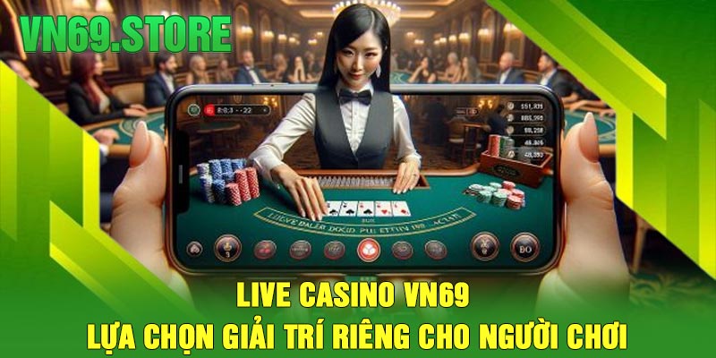 Live Casino VN69 – Lựa Chọn Giải Trí Riêng Cho Người Chơi
