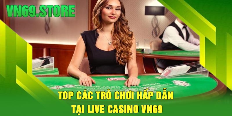 Top các trò chơi hấp dẫn tại Live Casino VN69