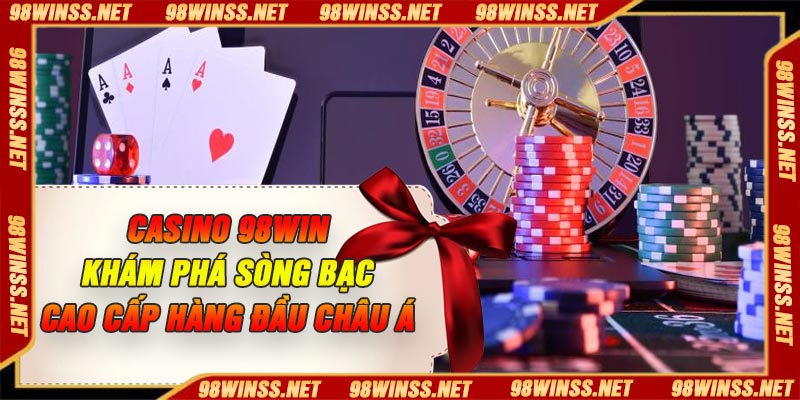 Casino 98Win – Khám Phá Sòng Bạc Cao Cấp Hàng Đầu Châu Á