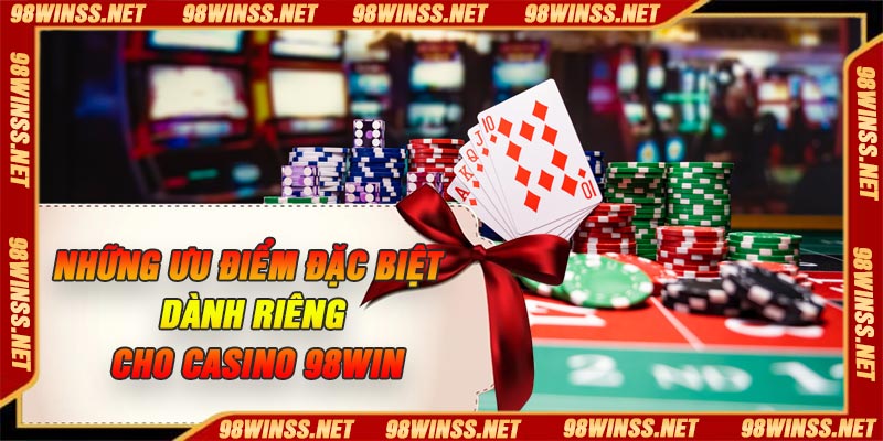 Những Ưu điểm Đặc Biệt Dành Riêng Cho Casino 98Win