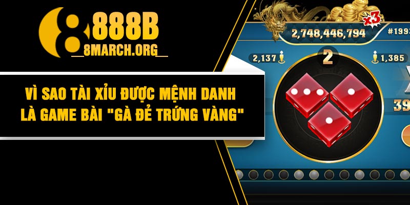 Vì sao tài xỉu được mệnh danh là game bài "gà đẻ trứng vàng"